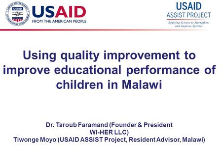 1 Using quality improvement to improve educational performance of children in Malawi Dr. Taroub Faramand (Founder & President WI-HER LLC) Tiwonge Moyo.