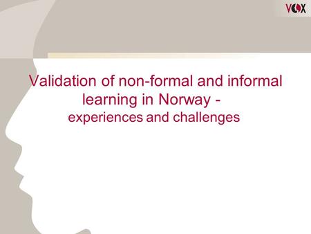 Validation of non-formal and informal learning in Norway - experiences and challenges.