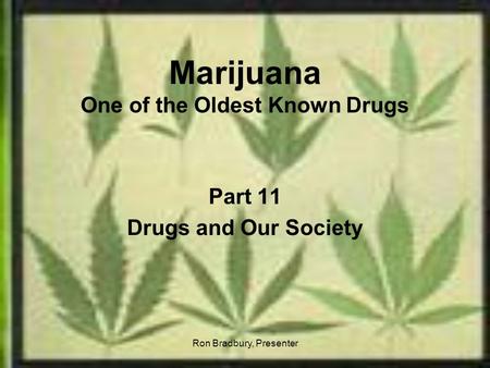 Ron Bradbury, Presenter Marijuana One of the Oldest Known Drugs Part 11 Drugs and Our Society.