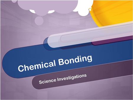 Chemical Bonding Science Investigations. What is a chemical bond? Electrical attraction between the nucleus of one atom and the valence electrons of another.