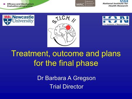 Treatment, outcome and plans for the final phase Dr Barbara A Gregson Trial Director.