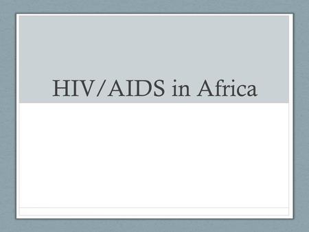 HIV/AIDS in Africa. HIV/AIDS AIDS (Acquired Immune Deficiency Syndrome) – disease that weakens the immune system HIV (Human Immunodeficiency Virus) –