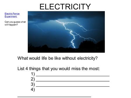 ELECTRICITY What would life be like without electricity? List 4 things that you would miss the most: 1) ______________________________ 2) ______________________________.