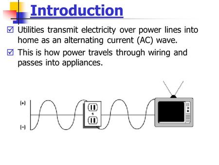 Introduction  Utilities transmit electricity over power lines into home as an alternating current (AC) wave.  This is how power travels through wiring.