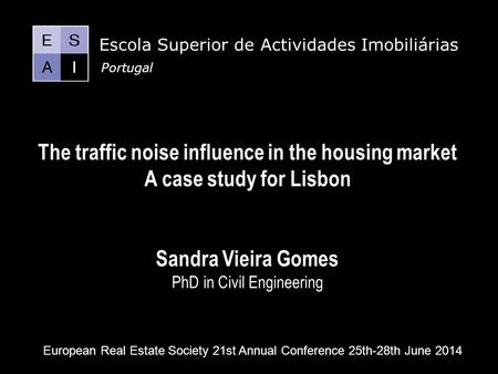 The traffic noise influence in the housing market A case study for Lisbon Sandra Vieira Gomes PhD in Civil Engineering 1 Escola Superior de Actividades.