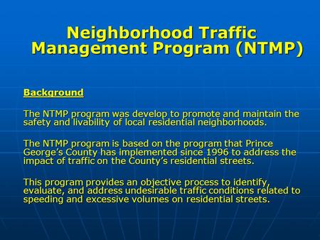 Neighborhood Traffic Management Program (NTMP) Background The NTMP program was develop to promote and maintain the safety and livability of local residential.