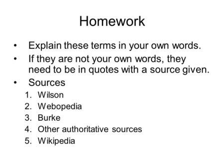 Homework Explain these terms in your own words. If they are not your own words, they need to be in quotes with a source given. Sources 1.Wilson 2.Webopedia.