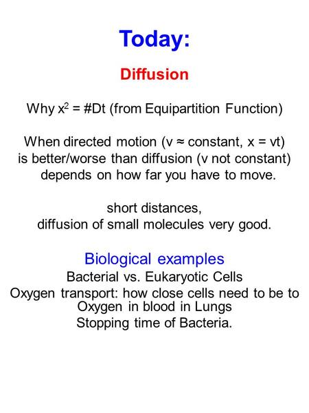 Today: Diffusion Why x 2 = #Dt (from Equipartition Function) When directed motion (v ≈ constant, x = vt) is better/worse than diffusion (v not constant)