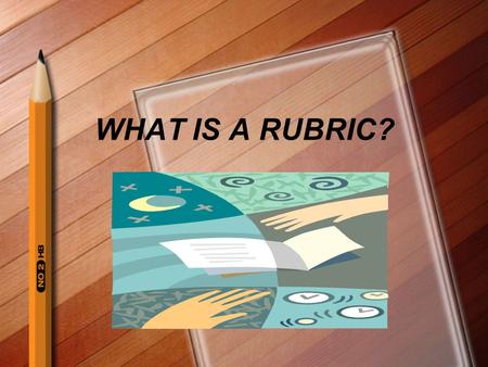 WHAT IS A RUBRIC?.  A CRITERION BASED SCORING GUIDE.  The criteria are qualities that must be met for student work to measure up to a standard.