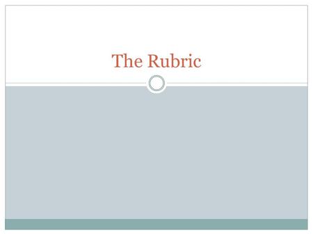 The Rubric. Teachers grade with a rubric for the following reasons: To ensure that there is a standard way of grading So students know why they got their.