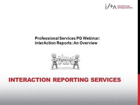 INTERACTION REPORTING SERVICES Professional Services PG Webinar: InterAction Reports: An Overview.