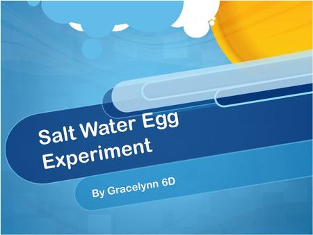 Salt Water Egg Experiment By Gracelynn 6D. Problem Will the egg be floating higher or lower in the salt if I change the water temperature?