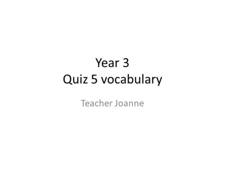 Year 3 Quiz 5 vocabulary Teacher Joanne. He is tall.