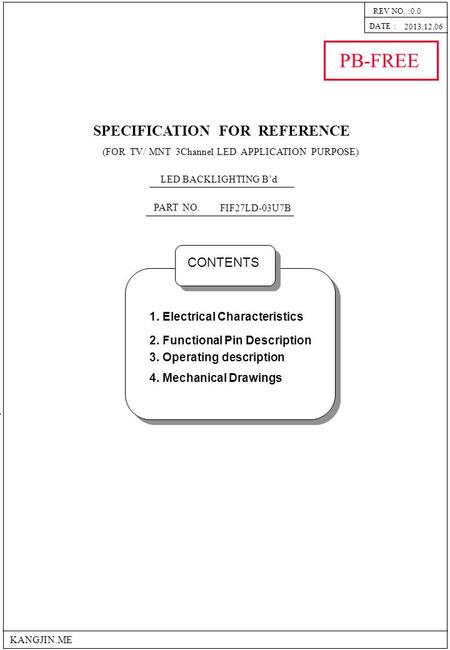 SPECIFICATION FOR REFERENCE PART NO. FIF27LD-03U7B LED BACKLIGHTING B’d (FOR TV/ MNT 3Channel LED APPLICATION PURPOSE) PB-FREE KANGJIN.ME 1. Electrical.