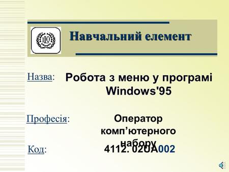 Навчальний елемент Робота з меню у програмі Windows'95 Назва: Оператор комп’ютерного набору Професія: 4112. 02UA002 Код: