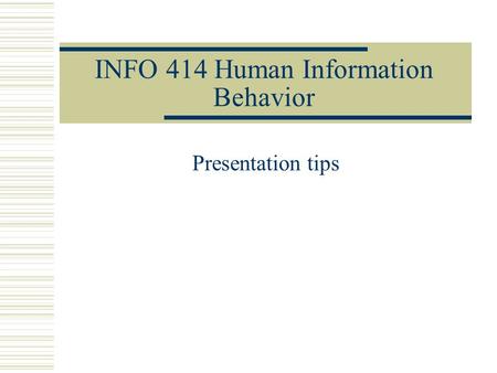 INFO 414 Human Information Behavior Presentation tips.