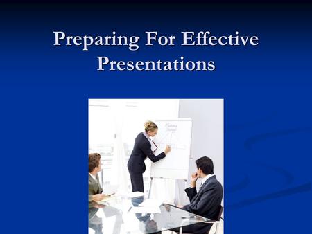 Preparing For Effective Presentations. Worst Human Fears Speaking in front of a group Speaking in front of a group  Dying  Speaking and dying in front.