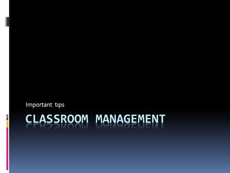 Important tips.  You need to have a clear classroom manners and clear expectations from all students.  Be assertive and consistent in applying rules.