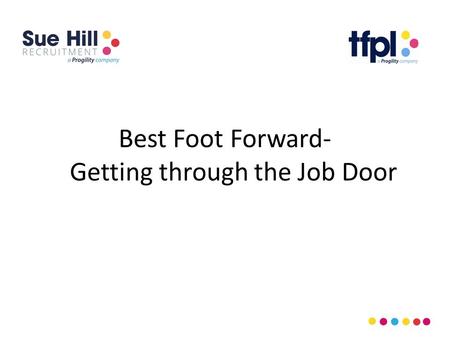 Best Foot Forward- Getting through the Job Door. Who? What? Where? When? Vicky Sculfor Suzanne Wheatley