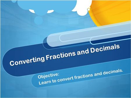 Converting Fractions and Decimals Objective: Learn to convert fractions and decimals.