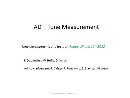 ADT Tune Measurement F. Dubouchet, W. Hofle, D. Valuch Acknowledgement: R. Calaga, F. Roncarolo, E. Bravin, shift crews New developments and tests on August.