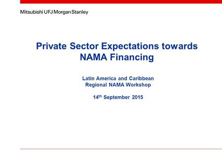 Private Sector Expectations towards NAMA Financing Latin America and Caribbean Regional NAMA Workshop 14 th September 2015.