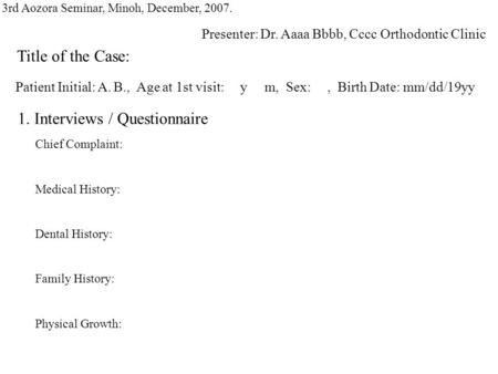 Title of the Case: Chief Complaint: Medical History: Dental History: Family History: Physical Growth: 1. Interviews / Questionnaire 3rd Aozora Seminar,