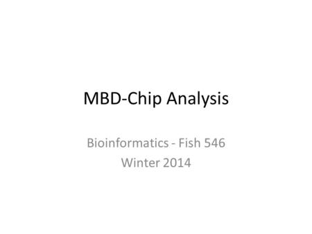 MBD-Chip Analysis Bioinformatics - Fish 546 Winter 2014.