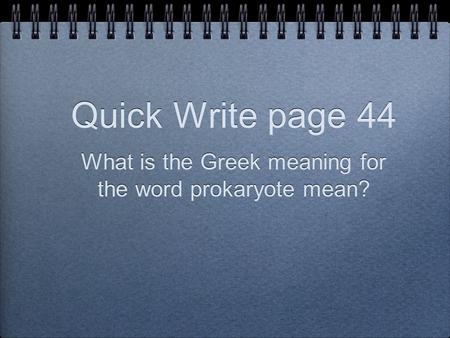 What is the Greek meaning for the word prokaryote mean? Quick Write page 44.