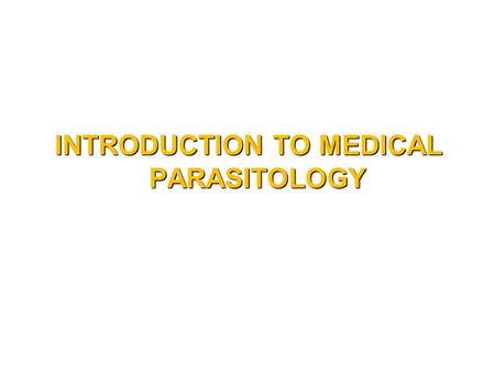 INTRODUCTION TO MEDICAL PARASITOLOGY