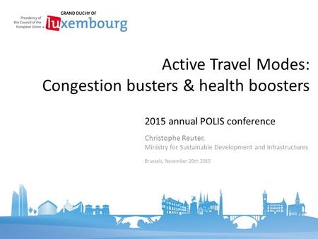 2015 annual POLIS conference Active Travel Modes: Congestion busters & health boosters Christophe Reuter, Ministry for Sustainable Development and Infrastructures.