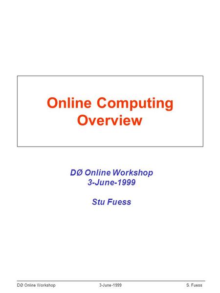 DØ Online Workshop3-June-1999S. Fuess Online Computing Overview DØ Online Workshop 3-June-1999 Stu Fuess.