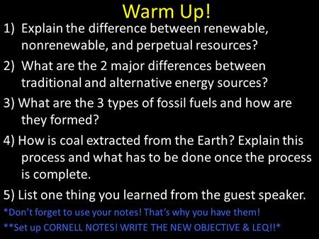 Warm Up! 1)Explain the difference between renewable, nonrenewable, and perpetual resources? 2)What are the 2 major differences between traditional and.