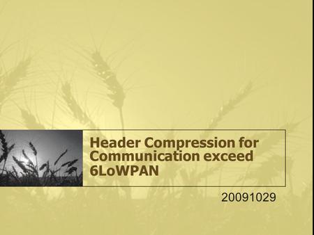 Header Compression for Communication exceed 6LoWPAN 20091029.