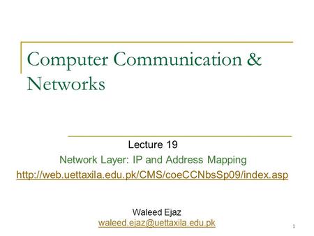 1 Computer Communication & Networks Lecture 19 Network Layer: IP and Address Mapping  Waleed Ejaz.