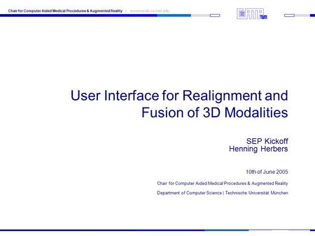 10th of June 2005 Chair for Computer Aided Medical Procedures & Augmented Reality Department of Computer Science | Technische Universität München Chair.