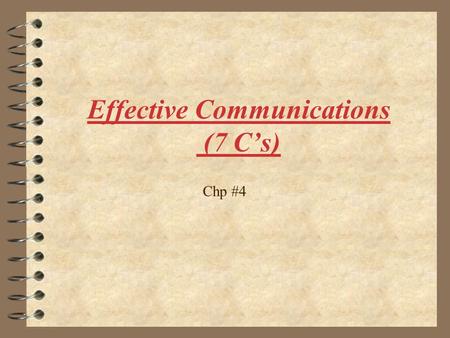 Effective Communications (7 C’s) Chp #4. The seven C’s 4 When We talk about “ Effective Communication” one thing that comes in mind, what are the basic.