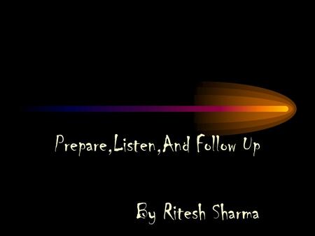 Prepare,Listen,And Follow Up By Ritesh Sharma. Introduction Most of the college students start searching and exploring the job opportunities in the related.