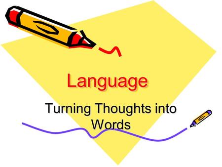 LanguageLanguage Turning Thoughts into Words. What is Language? Language consists of symbols that convey meaning, plus rules for combining those symbols,