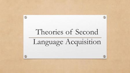 Theories of Second Language Acquisition. Behaviorism A change in external behavior achieved through a large amount of repetition of desired actions. The.