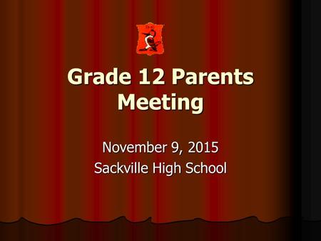 Grade 12 Parents Meeting November 9, 2015 Sackville High School.