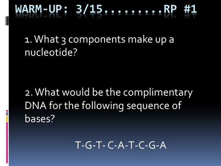 1. What 3 components make up a nucleotide? 2. What would be the complimentary DNA for the following sequence of bases? T-G-T- C-A-T-C-G-A.