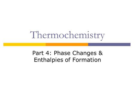 Thermochemistry Part 4: Phase Changes & Enthalpies of Formation.