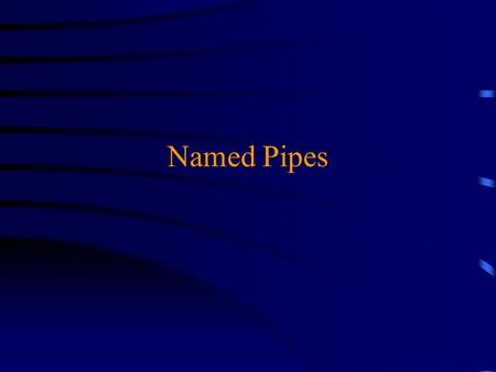 Named Pipes. Kinds of IPC u Mutexes/Conditional Variables/Semaphores u Pipes u Named pipes u Signals u Shared memory u Messages u Sockets.