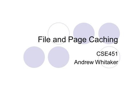 File and Page Caching CSE451 Andrew Whitaker. Oh, The Many Caches of CSE451 Virtual memory  OS maintains a cache of recently used memory pages File system.