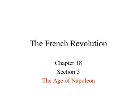 The French Revolution Chapter 18 Section 3 The Age of Napoleon.