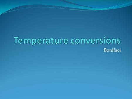 Bonifaci. Notes: (chapter 2.7) 3 different scales for temperature Celsius (metric system) Fahrenheit (used by US and GB, confusing) Kelvin (used by chemists.