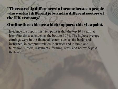 “There are big differences in income between people who work at different jobs and in different sectors of the UK economy.” Outline the evidence which.