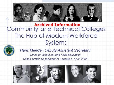 Community and Technical Colleges The Hub of Modern Workforce Systems Hans Meeder, Deputy Assistant Secretary Office of Vocational and Adult Education United.