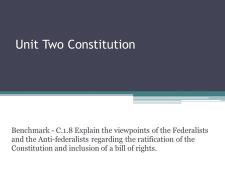 Unit Two Constitution Benchmark - C.1.8 Explain the viewpoints of the Federalists and the Anti-federalists regarding the ratification of the Constitution.